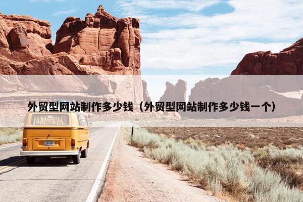 外贸型网站制作多少钱（外贸型网站制作多少钱一个）