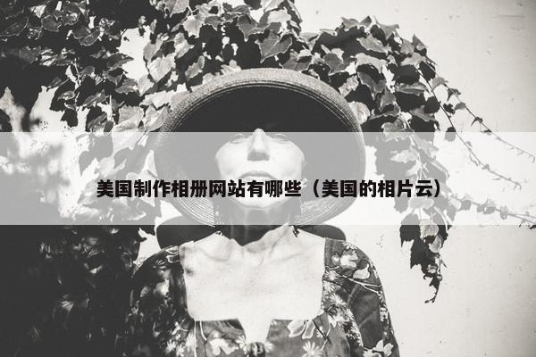美国制作相册网站有哪些（美国的相片云）