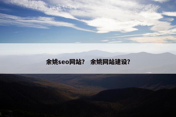余姚seo网站？ 余姚网站建设？