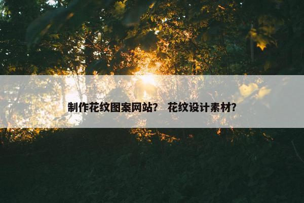 制作花纹图案网站？ 花纹设计素材？