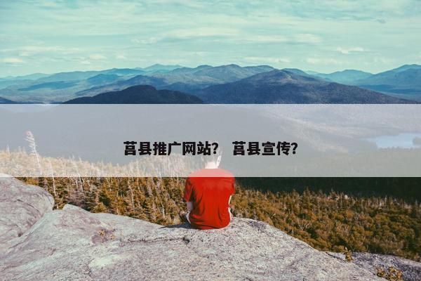 莒县推广网站？ 莒县宣传？