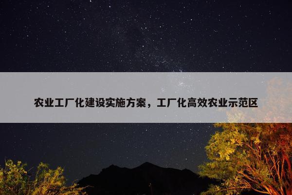 农业工厂化建设实施方案，工厂化高效农业示范区