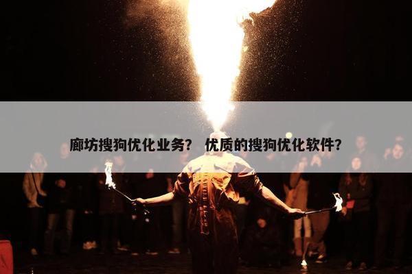廊坊搜狗优化业务？ 优质的搜狗优化软件？