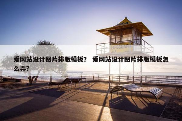 爱网站设计图片排版模板？ 爱网站设计图片排版模板怎么弄？
