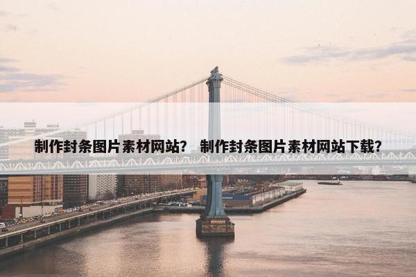 制作封条图片素材网站？ 制作封条图片素材网站下载？