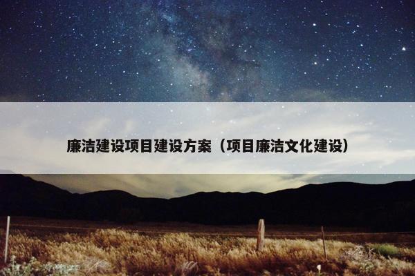 廉洁建设项目建设方案（项目廉洁文化建设）