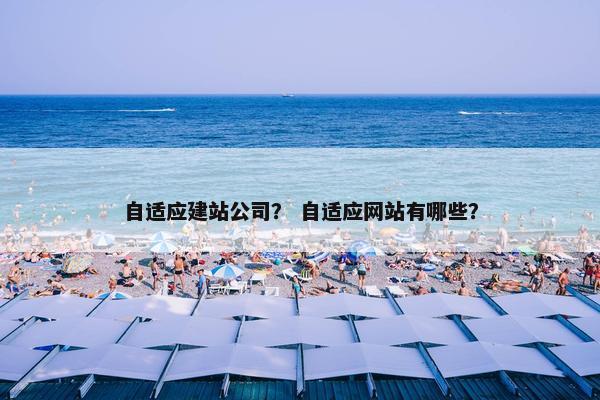 自适应建站公司？ 自适应网站有哪些？