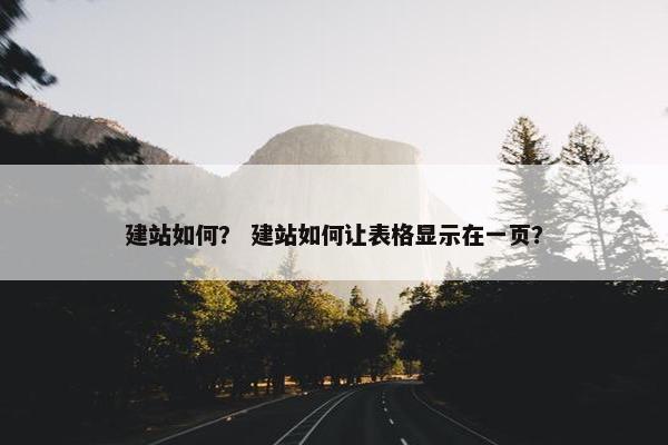 建站如何？ 建站如何让表格显示在一页？