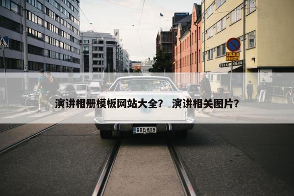 演讲相册模板网站大全？ 演讲相关图片？