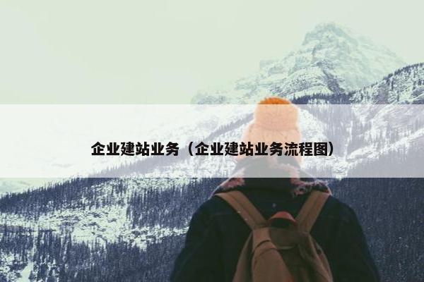 企业建站业务（企业建站业务流程图）