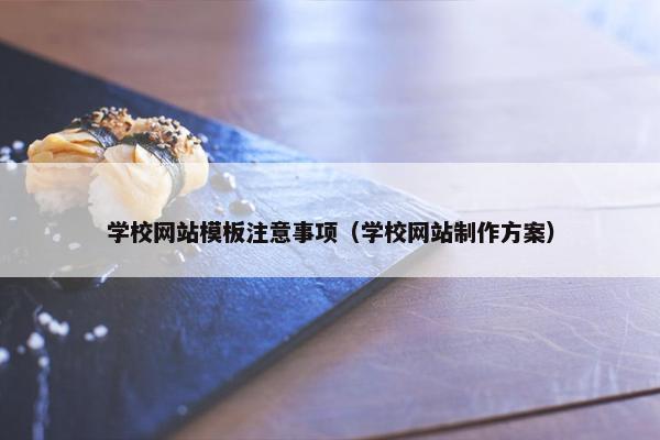 学校网站模板注意事项（学校网站制作方案）