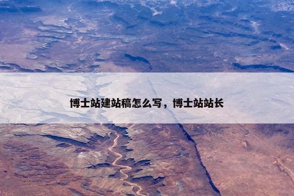 博士站建站稿怎么写，博士站站长