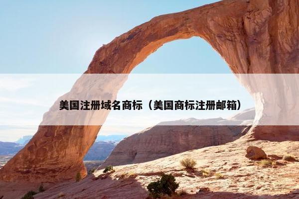 美国注册域名商标（美国商标注册邮箱）
