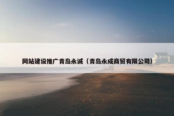 网站建设推广青岛永诚（青岛永成商贸有限公司）