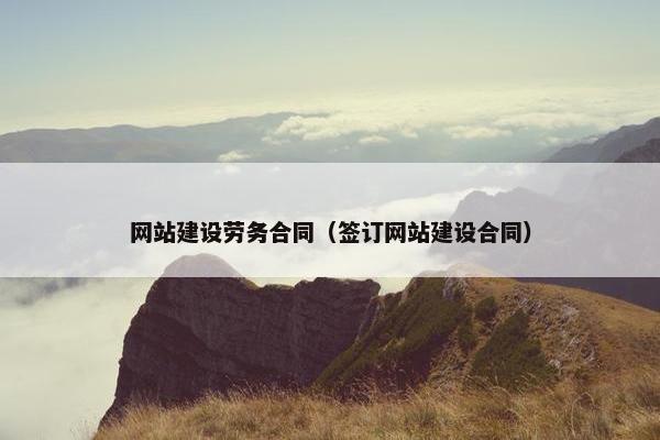 网站建设劳务合同（签订网站建设合同）