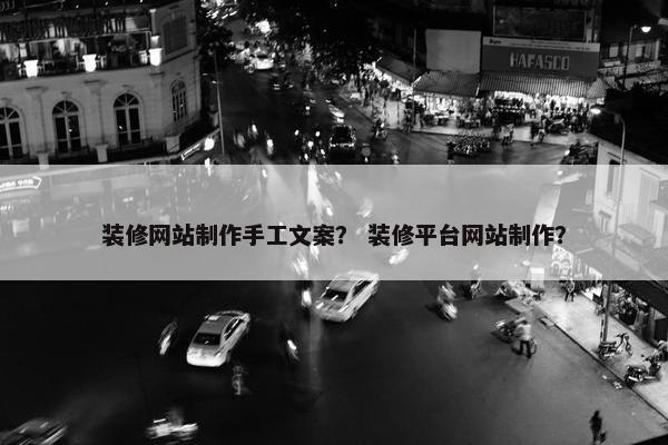装修网站制作手工文案？ 装修平台网站制作？