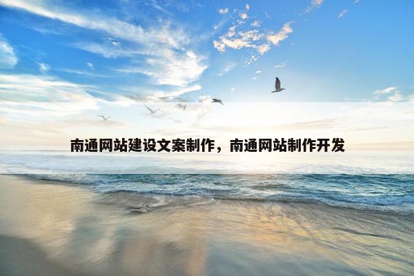 南通网站建设文案制作，南通网站制作开发