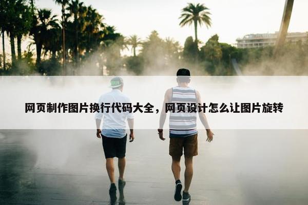 网页制作图片换行代码大全，网页设计怎么让图片旋转