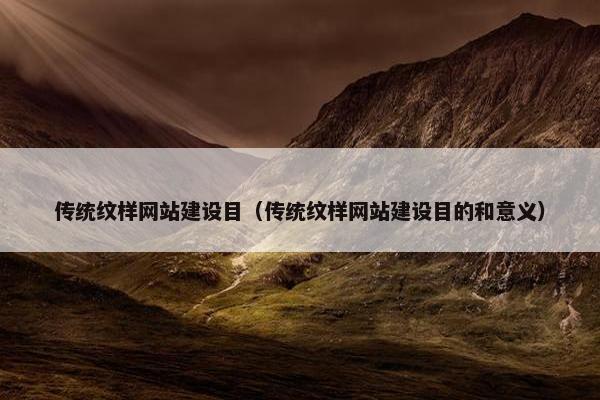 传统纹样网站建设目（传统纹样网站建设目的和意义）