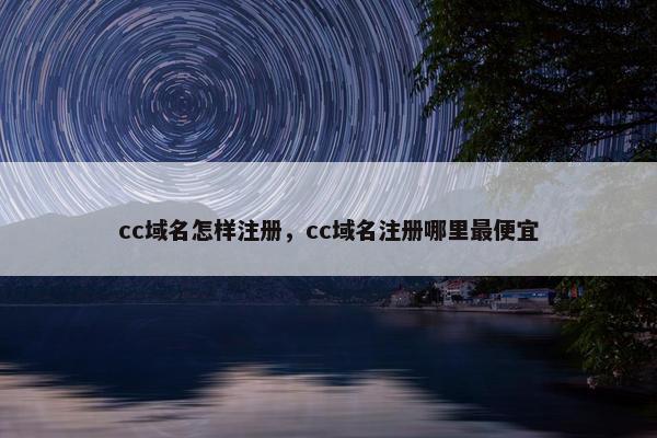 cc域名怎样注册，cc域名注册哪里最便宜