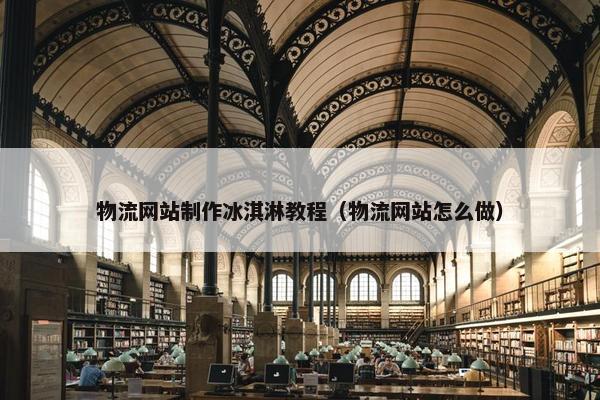 物流网站制作冰淇淋教程（物流网站怎么做）