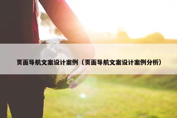 页面导航文案设计案例（页面导航文案设计案例分析）
