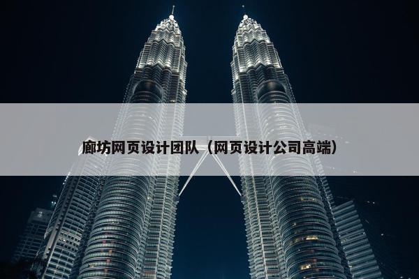 廊坊网页设计团队（网页设计公司高端）