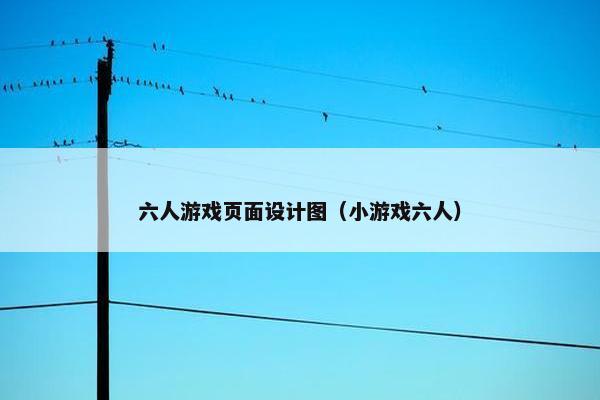 六人游戏页面设计图（小游戏六人）