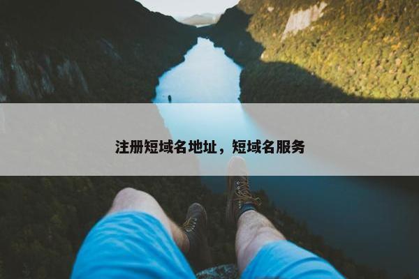 注册短域名地址，短域名服务