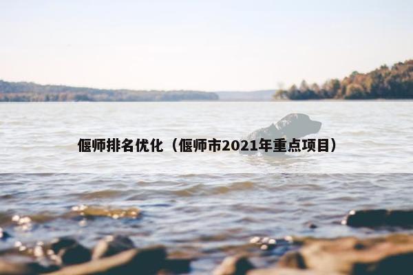 偃师排名优化（偃师市2021年重点项目）