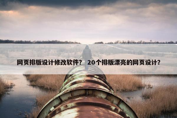网页排版设计修改软件？ 20个排版漂亮的网页设计？