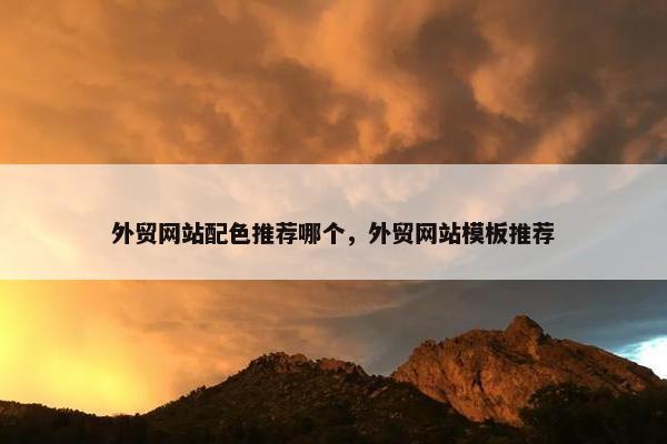 外贸网站配色推荐哪个，外贸网站模板推荐