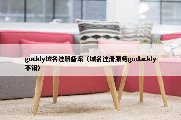 goddy域名注册备案（域名注册服务godaddy不错）