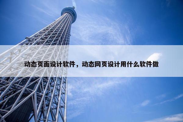 动态页面设计软件，动态网页设计用什么软件做