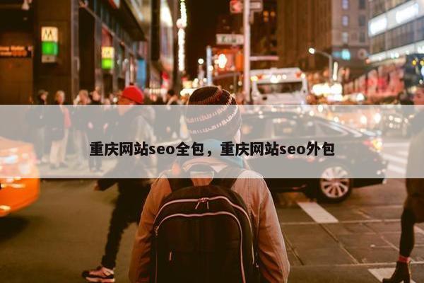 重庆网站seo全包，重庆网站seo外包