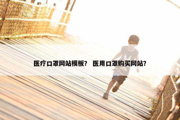 医疗口罩网站模板？ 医用口罩购买网站？