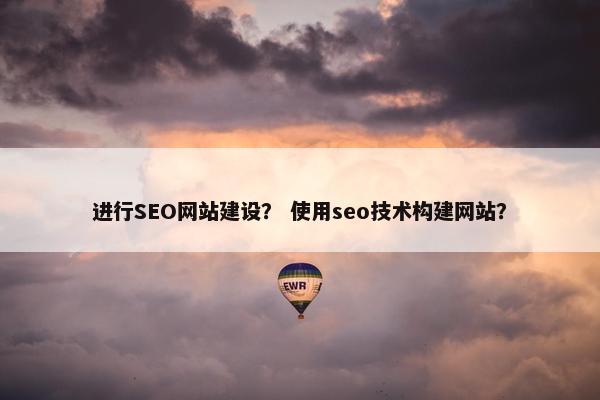 进行SEO网站建设？ 使用seo技术构建网站？