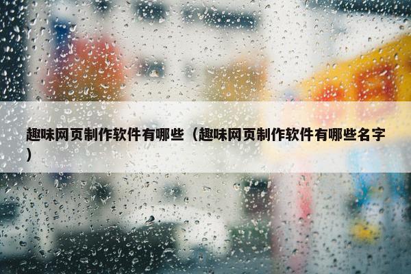 趣味网页制作软件有哪些（趣味网页制作软件有哪些名字）