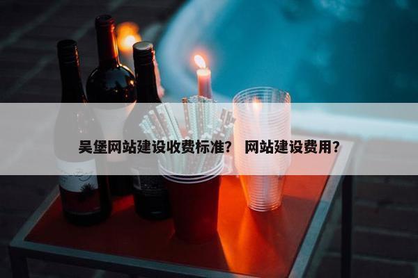吴堡网站建设收费标准？ 网站建设费用？
