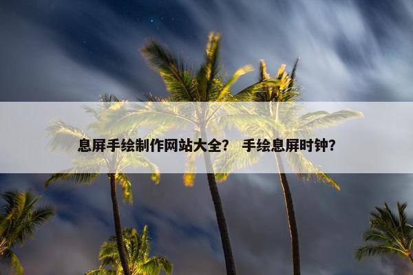 息屏手绘制作网站大全？ 手绘息屏时钟？
