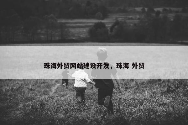珠海外贸网站建设开发，珠海 外贸