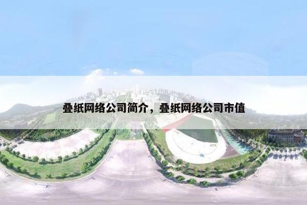 叠纸网络公司简介，叠纸网络公司市值