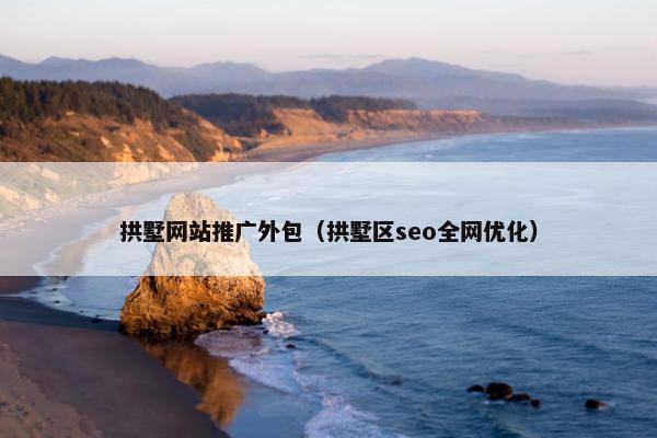 拱墅网站推广外包（拱墅区seo全网优化）