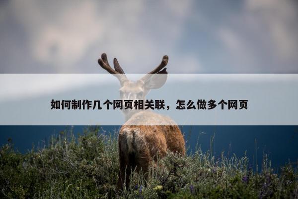 如何制作几个网页相关联，怎么做多个网页