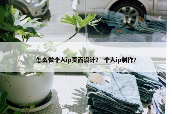 怎么做个人ip页面设计？ 个人ip制作？