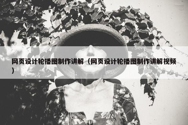 网页设计轮播图制作讲解（网页设计轮播图制作讲解视频）