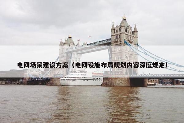 电网场景建设方案（电网设施布局规划内容深度规定）