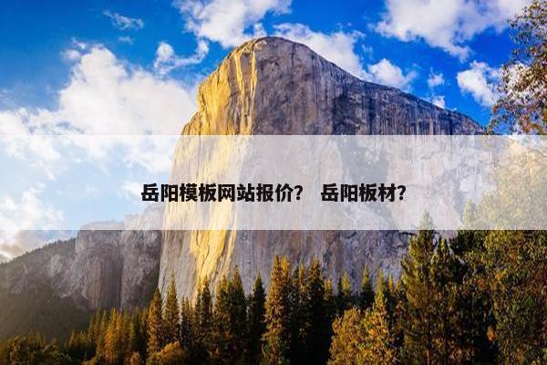 岳阳模板网站报价？ 岳阳板材？