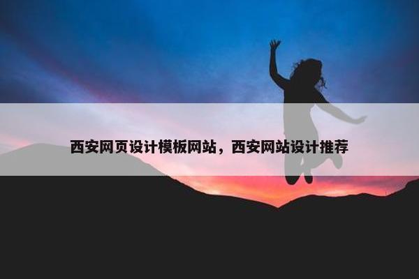 西安网页设计模板网站，西安网站设计推荐