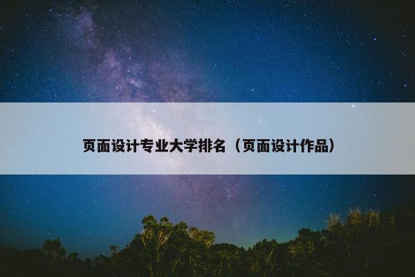 页面设计专业大学排名（页面设计作品）